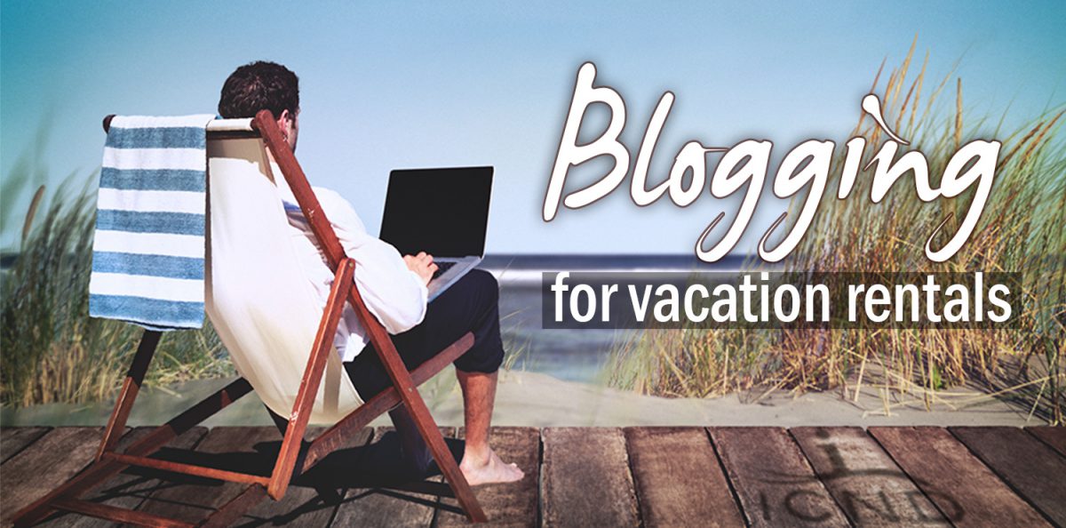 Your Guide to Blogging for Vacation Rental Websites