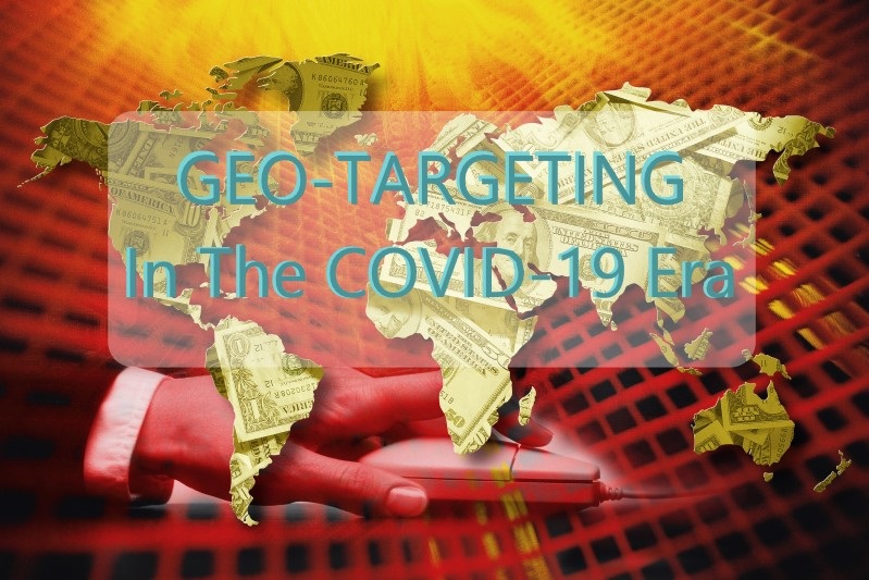 GEO TARGETING IN THE COVID-19 ERA