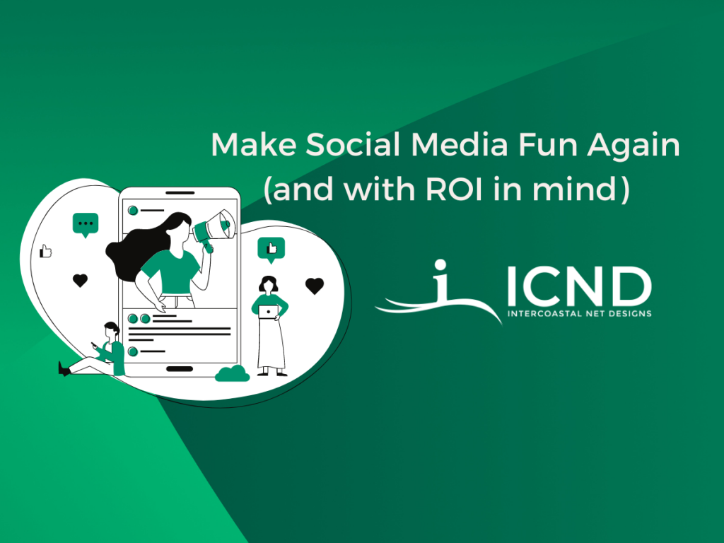 Make Social Media Fun Again (and with ROI in mind) by Anna Low, Social Media Manager at InterCoastal Net Designs